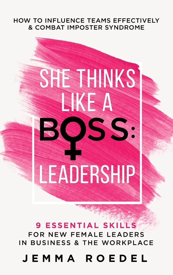 She Thinks Like a Boss : Leadership: 9 Essential Skills for New Female Leaders in Business and the Workplace
