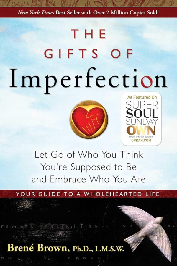 The Gifts of Imperfection: Let Go Of Who You Think You're Supposed to Be and Embrace Who You Are
